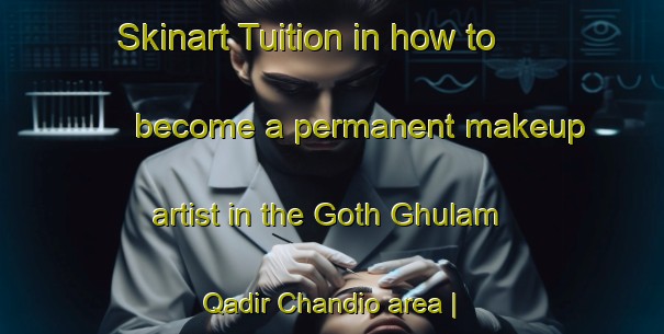 Skinart Tuition in how to become a permanent makeup artist in the Goth Ghulam Qadir Chandio area | PermanentmakeupTraining | PermanentmakeupClasses | SkinartTraining-Pakistan